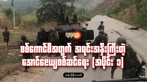 "စစ်​ကောင်စီအတွက် အရင်းအနှီးကြီးတဲ့​ အောင်​ဇေယျစစ်ဆင်​ရေး "